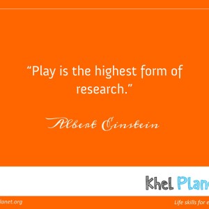 “Play is the highest form of research.” – Albert Einstein
