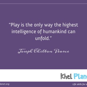 Play is the only way the highest intelligence of humankind can unfold. - Joseph Chilton Pearce