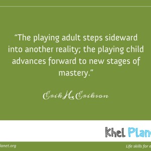 The playing adult steps sideward into another reality; the playing child advances forward to new stages of mastery. - Erik H. Erikson